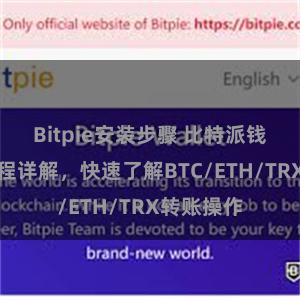 Bitpie安装步骤 比特派钱包转账教程详解，快速了解BTC/ETH/TRX转账操作