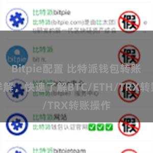 Bitpie配置 比特派钱包转账教程详解，快速了解BTC/ETH/TRX转账操作