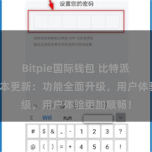 Bitpie国际钱包 比特派钱包最新版本更新：功能全面升级，