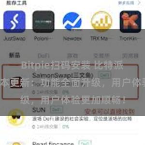 Bitpie扫码安装 比特派钱包最新版本更新：功能全面升级，