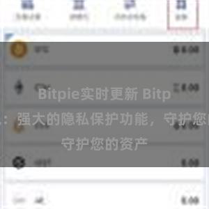 Bitpie实时更新 Bitpie钱包：强大的隐私保护功能，守护您的资产