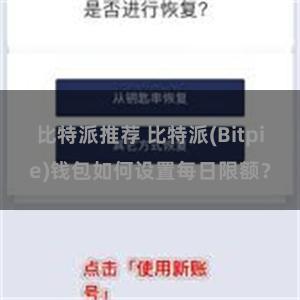 比特派推荐 比特派(Bitpie)钱包如何设置每日限额？