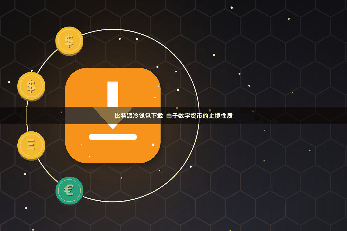 比特派冷钱包下载  由于数字货币的止境性质