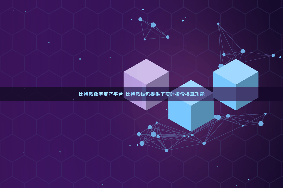 比特派数字资产平台  比特派钱包提供了实时折价换算功能